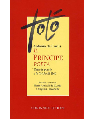 Antonio de Curtis il Principe Poeta. Tutte le poesie e le liriche di Totò